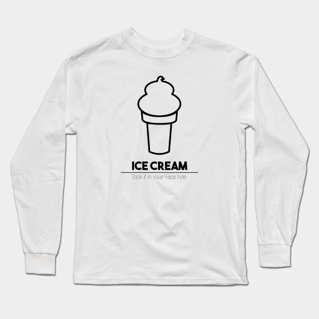 Ice Cream: Stick it in your face hole. Long Sleeve T-Shirt by sadsquatch